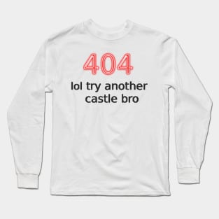 404 lol try another castle bro Long Sleeve T-Shirt